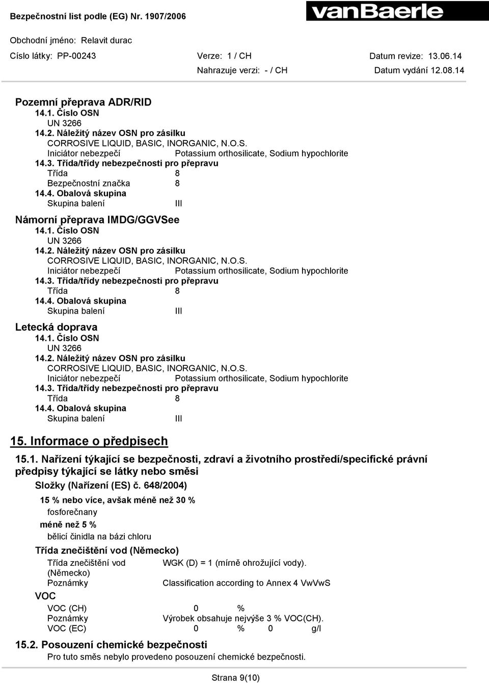 3. Třída/třídy nebezpečnosti pro přepravu Třída 8 14.4. Obalová skupina Skupina balení Letecká doprava 14.1. Číslo OSN UN 3266 14.2. Náležitý název OSN pro zásilku III CORROSIVE LIQUID, BASIC, INORGANIC, N.