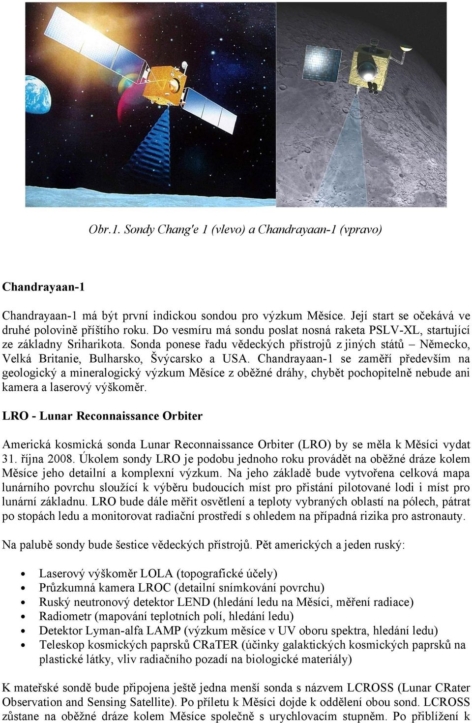 Chandrayaan-1 se zaměří především na geologický a mineralogický výzkum Měsíce z oběžné dráhy, chybět pochopitelně nebude ani kamera a laserový výškoměr.