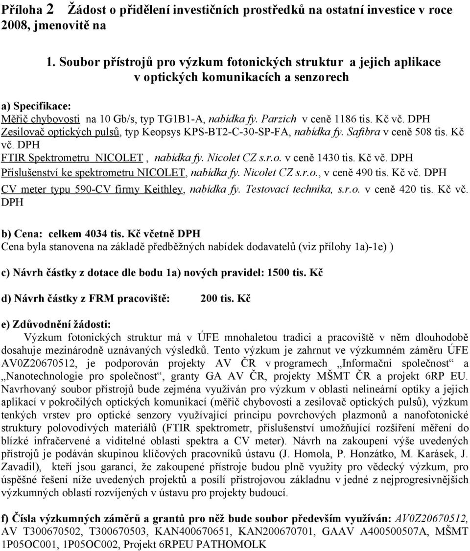 Kč vč. DPH Zesilovač optických pulsů, typ Keopsys KPS-BT2-C-30-SP-FA, nabídka fy. Safibra v ceně 508 tis. Kč vč. DPH FTIR Spektrometru NICOLET, nabídka fy. Nicolet CZ s.r.o. v ceně 1430 tis. Kč vč. DPH Příslušenství ke spektrometru NICOLET, nabídka fy.