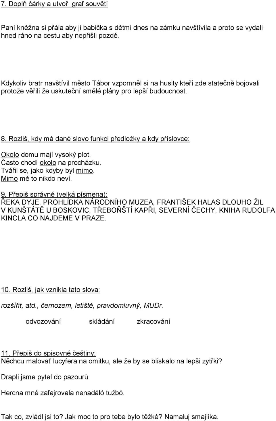 Rozliš, kdy má dané slovo funkci předložky a kdy příslovce: Okolo domu mají vysoký plot. Často chodí okolo na procházku. Tvářil se, jako kdyby byl mimo. Mimo mě to nikdo neví. 9.