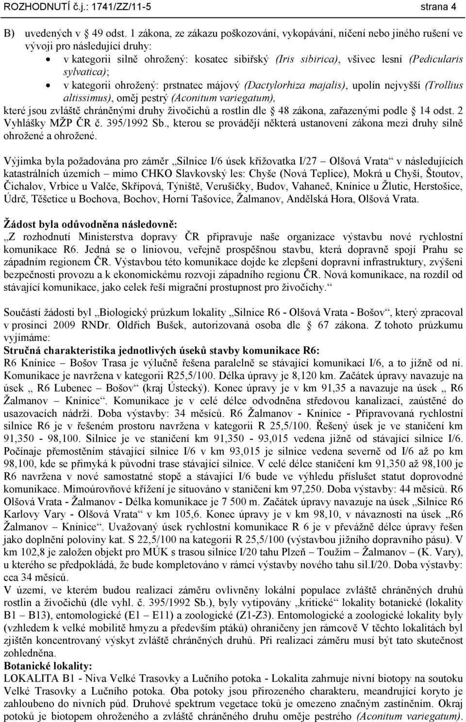 sylvatica); v kategorii ohroţený: prstnatec májový (Dactylorhiza majalis), upolín nejvyšší (Trollius altissimus), oměj pestrý (Aconitum variegatum), které jsou zvláště chráněnými druhy ţivočichů a