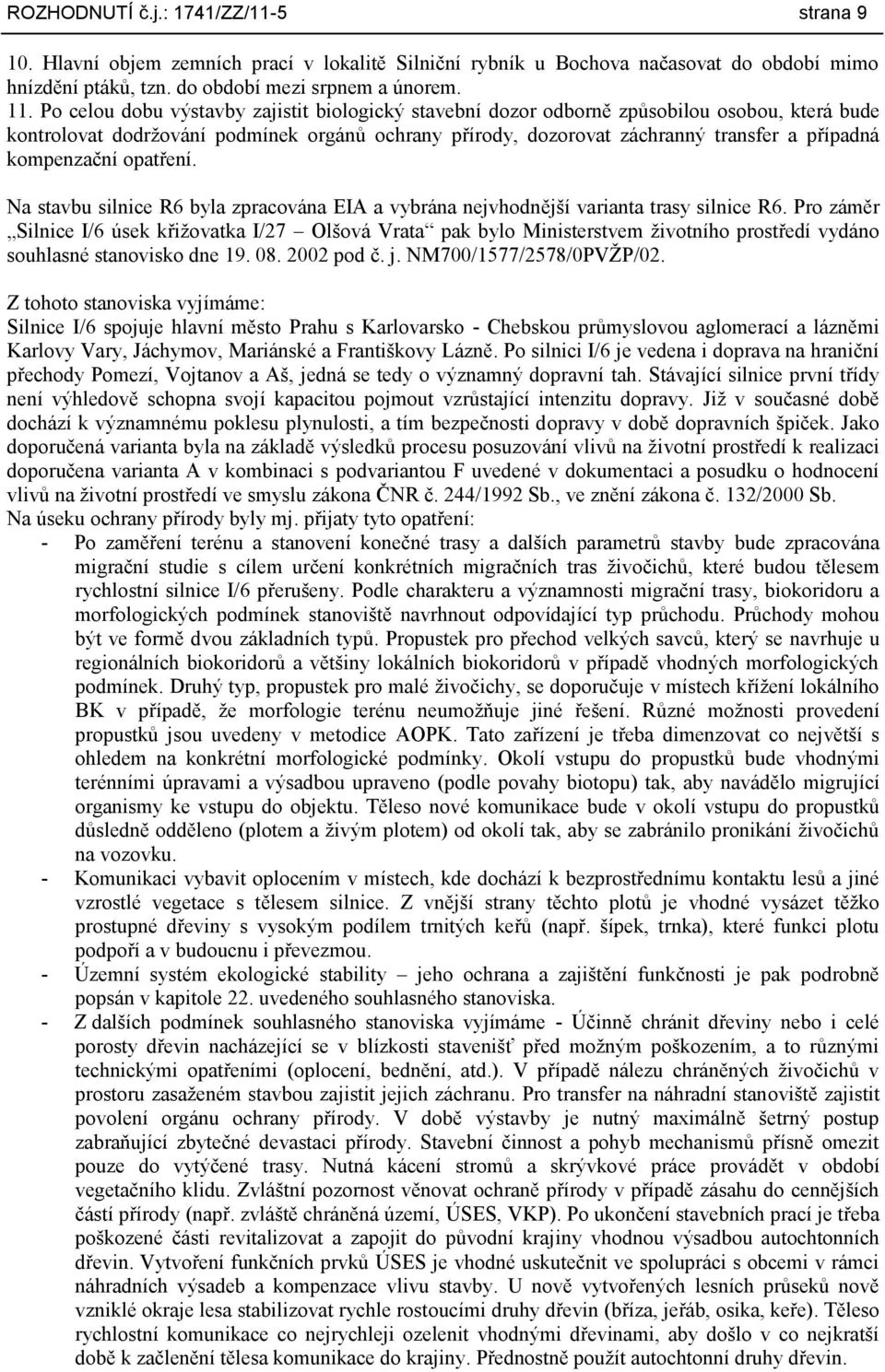 kompenzační opatření. Na stavbu silnice R6 byla zpracována EIA a vybrána nejvhodnější varianta trasy silnice R6.