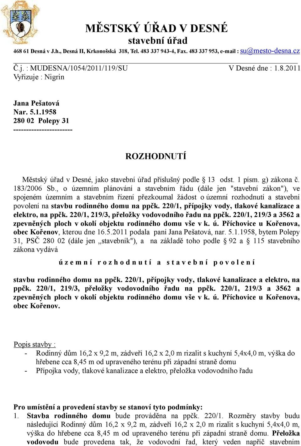 , o územním plánování a stavebním řádu (dále jen "stavební zákon"), ve spojeném územním a stavebním řízení přezkoumal žádost o územní rozhodnutí a stavební povolení na stavbu rodinného domu na ppčk.