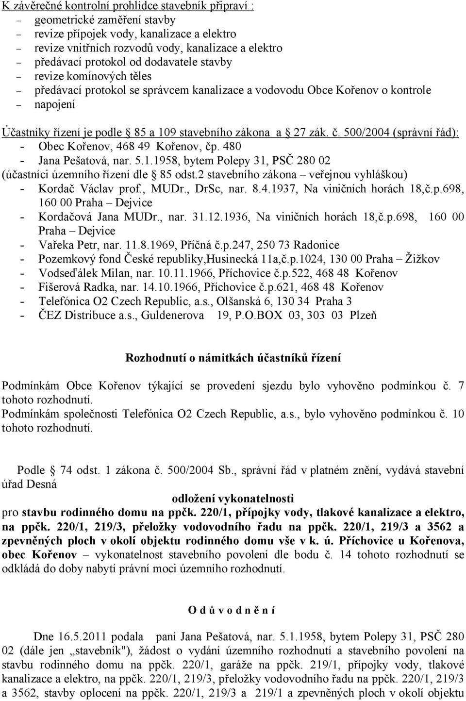 500/2004 (správní řád): - Obec Kořenov, 468 49 Kořenov, čp. 480 - Jana Pešatová, nar. 5.1.1958, bytem Polepy 31, PSČ 280 02 (účastníci územního řízení dle 85 odst.