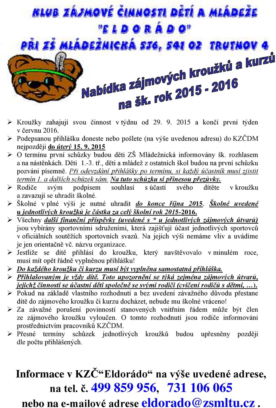 a dalších schůzek sám. Na tuto schůzku si přinesou přezůvky. Rodiče svým podpisem souhlasí s účastí svého dítěte v kroužku a zavazují se uhradit školné.