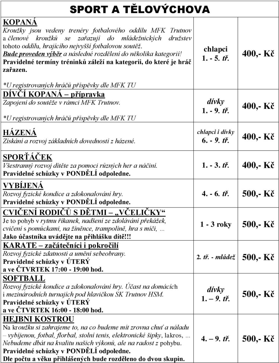 400,- Kč *U registrovaných hráčů příspěvky dle MFK TU DÍVČÍ KOPANÁ přípravka Zapojení do soutěže v rámci MFK Trutnov. *U registrovaných hráčů příspěvky dle MFK TU dívky 1. - 9. tř.