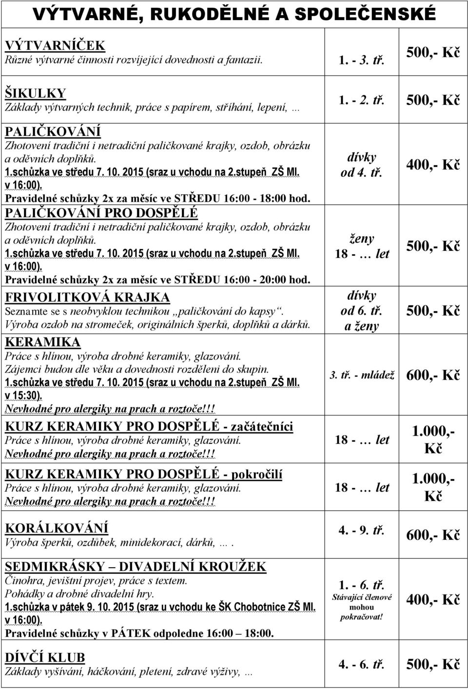 2015 (sraz u vchodu na 2.stupeň ZŠ Ml. v 16:00). Pravidelné schůzky 2x za měsíc ve STŘEDU 16:00-18:00 hod.