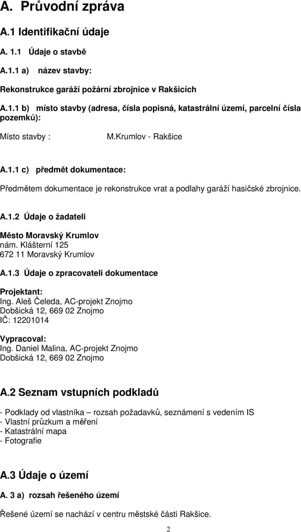 Klášterní 125 672 11 Moravský Krumlov A.1.3 Údaje o zpracovateli dokumentace Projektant: Ing. Aleš Čeleda, AC-projekt Znojmo Dobšická 12, 669 02 Znojmo IČ: 12201014 Vypracoval: Ing.