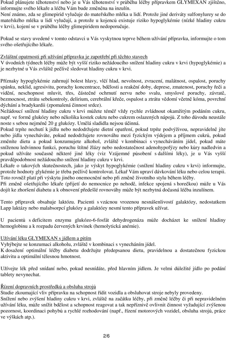 Protože jiné deriváty sulfonylurey se do mateřského mléka u lidí vylučují, a protože u kojenců existuje riziko hypoglykémie (nízké hladiny cukru v krvi), kojení se v průběhu léčby glimepiridem