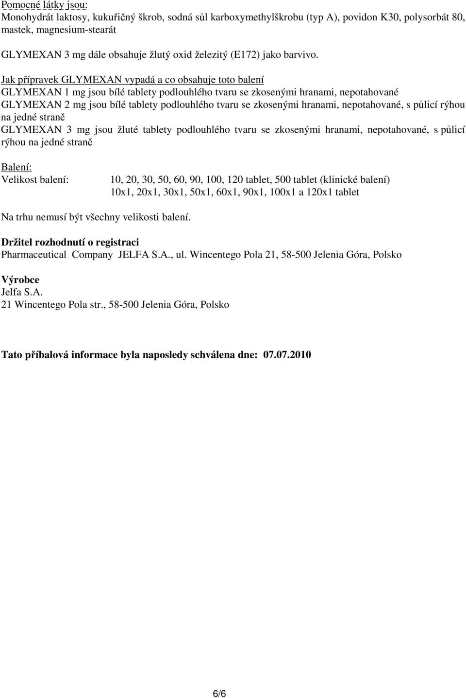 Jak přípravek GLYMEXAN vypadá a co obsahuje toto balení GLYMEXAN 1 mg jsou bílé tablety podlouhlého tvaru se zkosenými hranami, nepotahované GLYMEXAN 2 mg jsou bílé tablety podlouhlého tvaru se