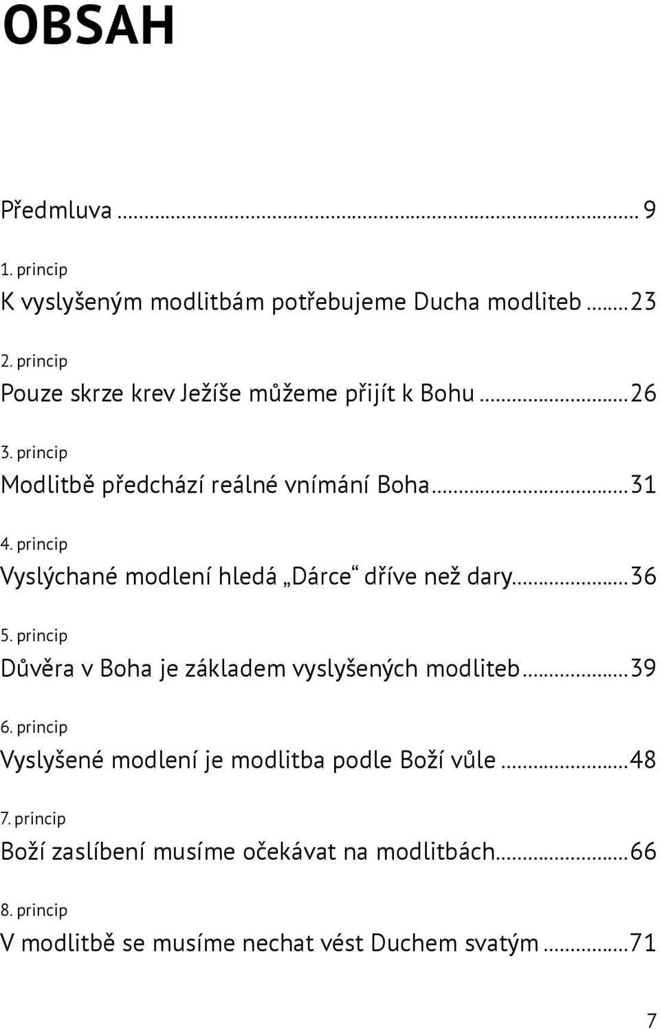 princip Vyslýchané modlení hledá Dárce dříve než dary...36 5. princip Důvěra v Boha je základem vyslyšených modliteb...39 6.