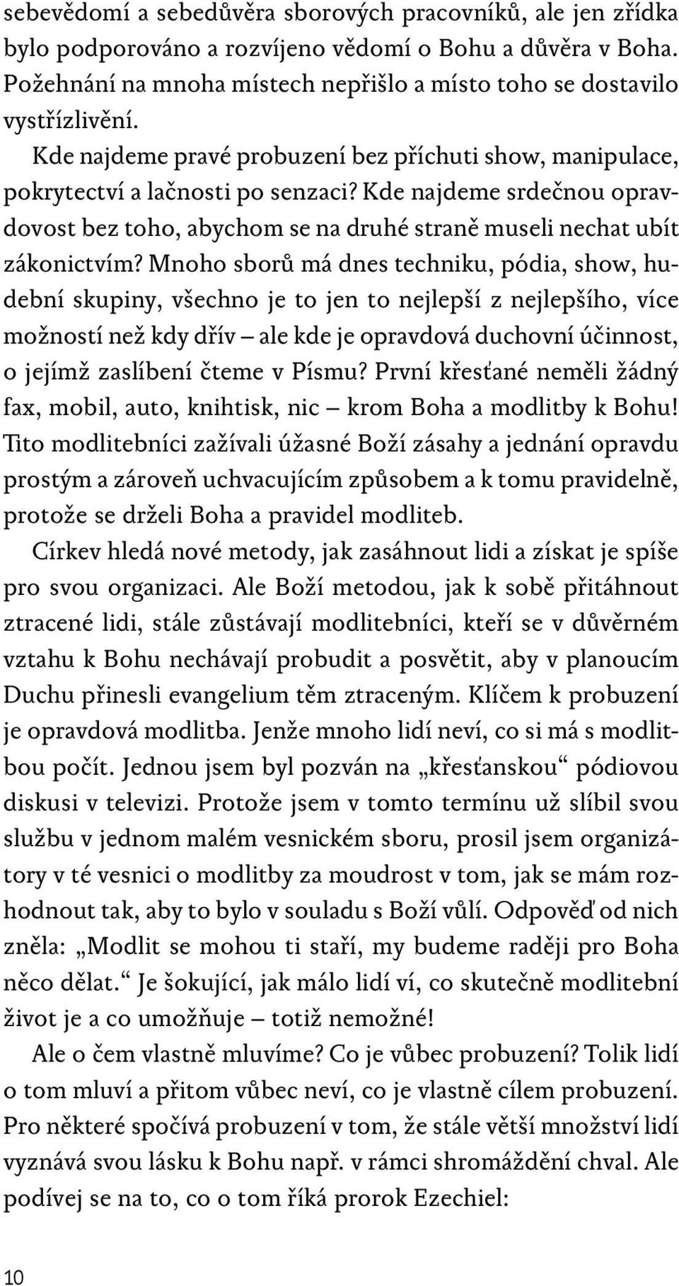 Mnoho sborů má dnes techniku, pódia, show, hudební skupiny, všechno je to jen to nejlepší z nejlepšího, více možností než kdy dřív ale kde je opravdová duchovní účinnost, o jejímž zaslíbení čteme v