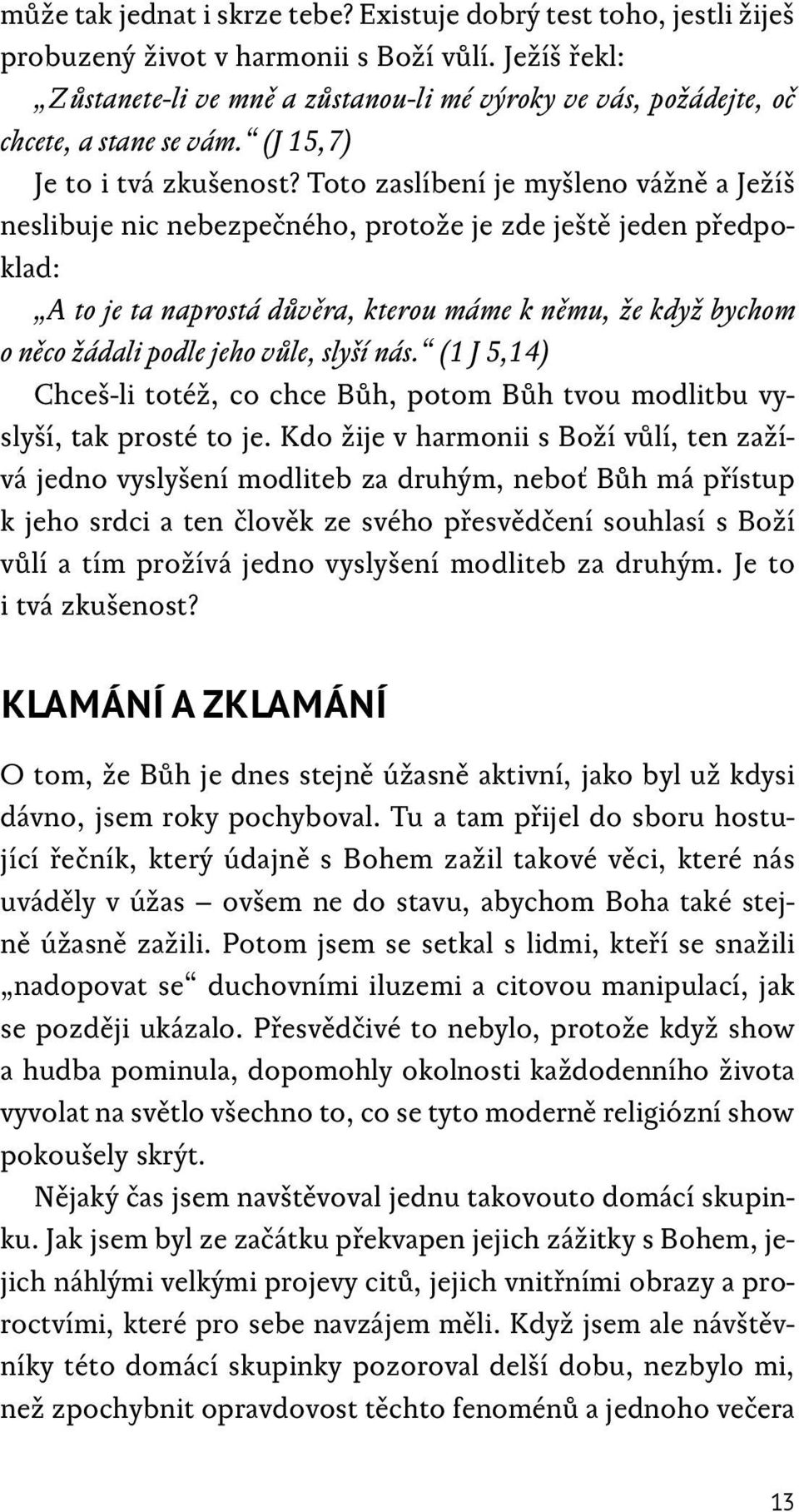 Toto zaslíbení je myšleno vážně a Ježíš neslibuje nic nebezpečného, protože je zde ještě jeden předpoklad: A to je ta naprostá důvěra, kterou máme k němu, že když bychom o něco žádali podle jeho