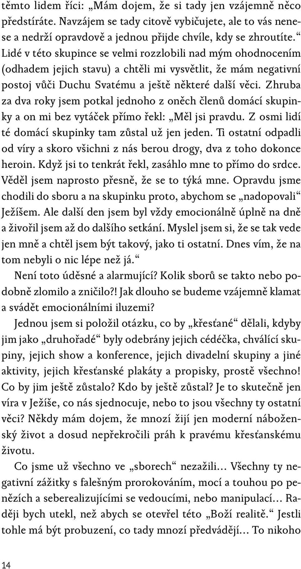 Zhruba za dva roky jsem potkal jednoho z oněch členů domácí skupinky a on mi bez vytáček přímo řekl: Měl jsi pravdu. Z osmi lidí té domácí skupinky tam zůstal už jen jeden.