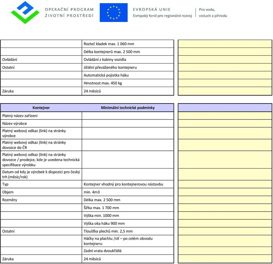 450 kg 24 měsíců Platný název zařízení Název výrobce Kontejner výrobce dovozce do ČR dovozce / prodejce, kde je uvedena technická specifikace výrobku Datum od kdy je
