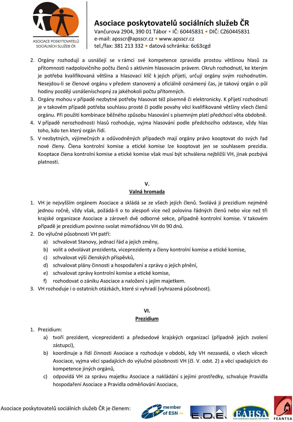 Nesejdou-li se členové orgánu v předem stanovený a oficiálně oznámený čas, je takový orgán o půl hodiny později usnášeníschopný za jakéhokoli počtu přítomných. 3.