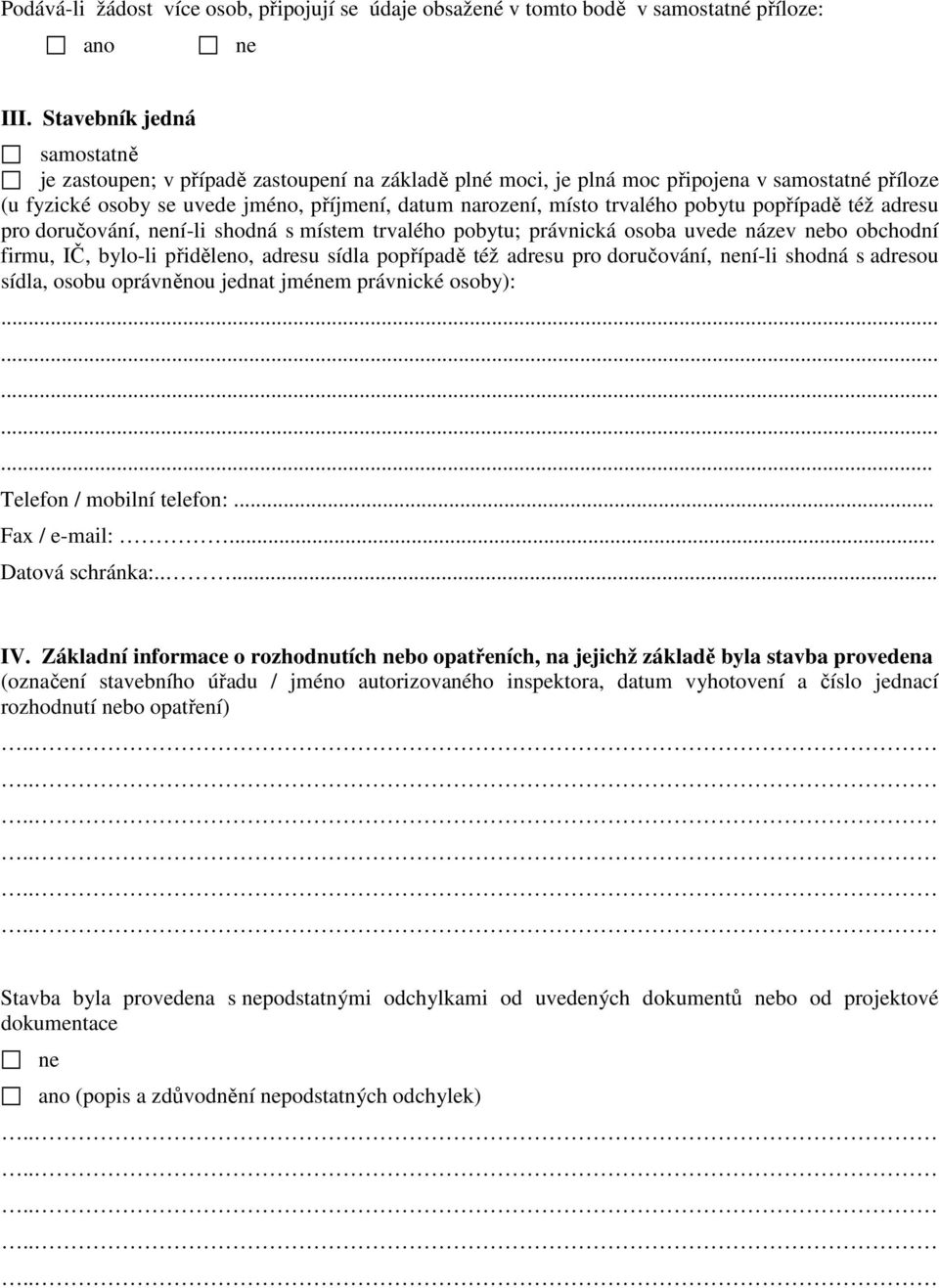 trvalého pobytu popřípadě též adresu pro doručování, není-li shodná s místem trvalého pobytu; právnická osoba uvede název nebo obchodní firmu, IČ, bylo-li přiděleno, adresu sídla popřípadě též adresu