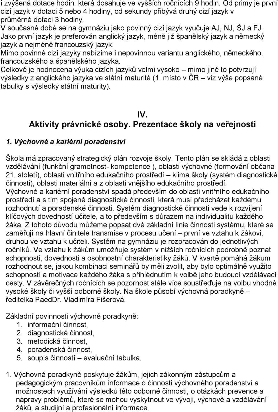 Mimo povinné cizí jazyky nabízíme i nepovinnou variantu anglického, německého, francouzského a španělského jazyka.