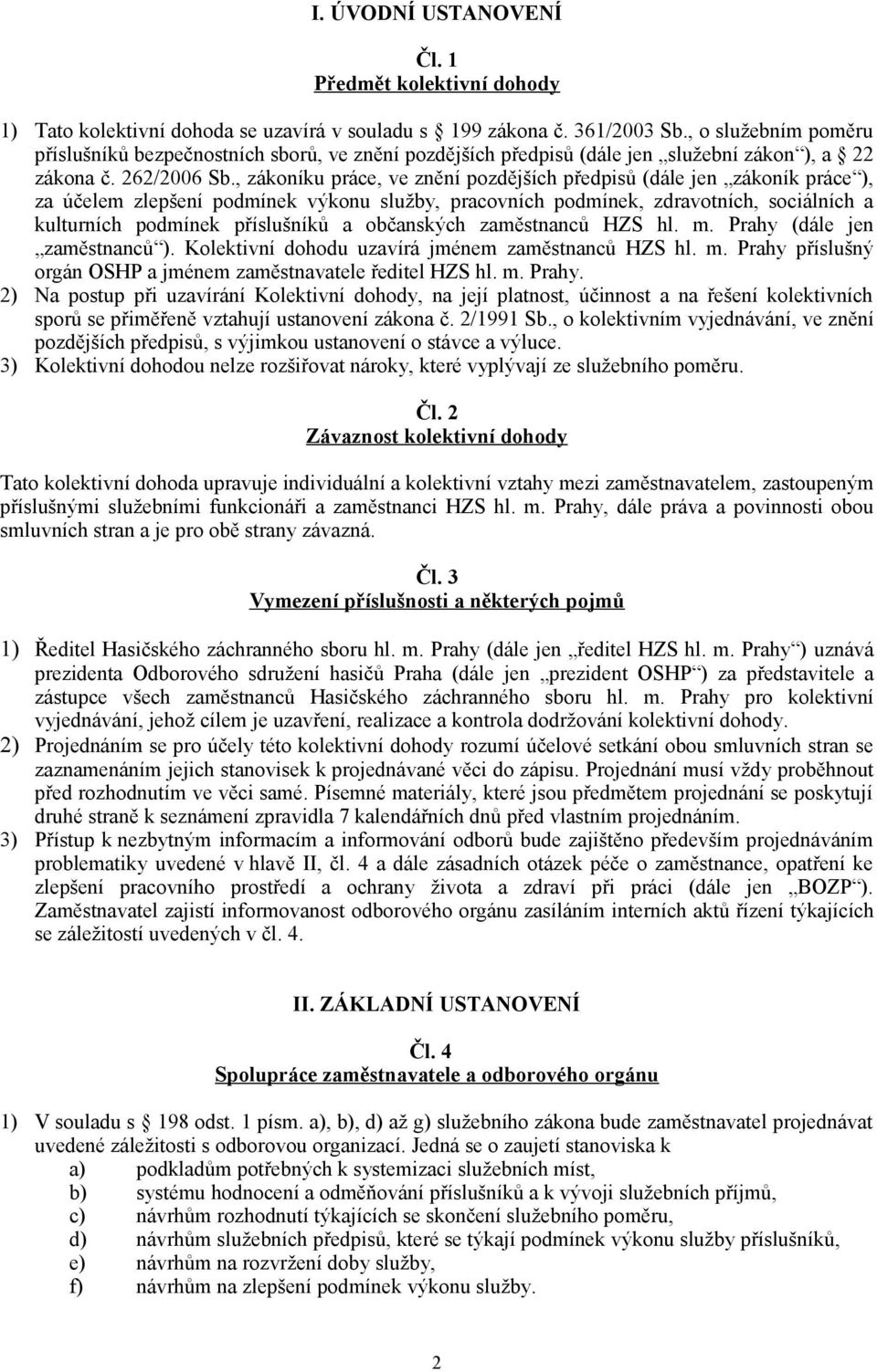 , zákoníku práce, ve znění pozdějších předpisů (dále jen zákoník práce ), za účelem zlepšení podmínek výkonu služby, pracovních podmínek, zdravotních, sociálních a kulturních podmínek příslušníků a