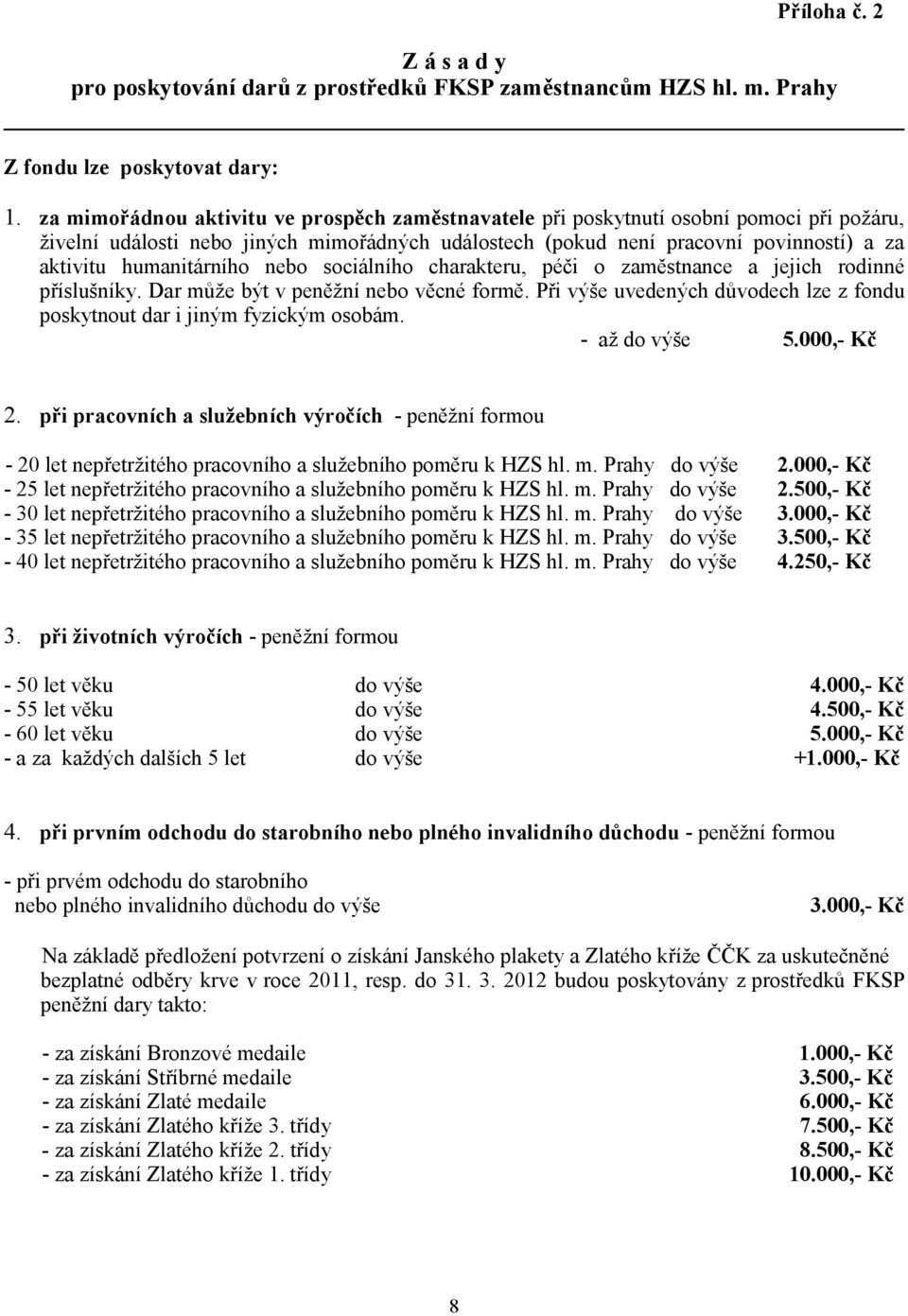 humanitárního nebo sociálního charakteru, péči o zaměstnance a jejich rodinné příslušníky. Dar může být v peněžní nebo věcné formě.