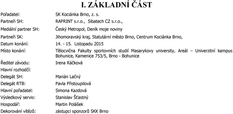 Jihomoravský kraj, Statutární město Brno, Centrum Kociánka Brno, Tělocvična Fakulty sportovních studií Masarykovy university, Areál Univerzitní kampus Bohunice,