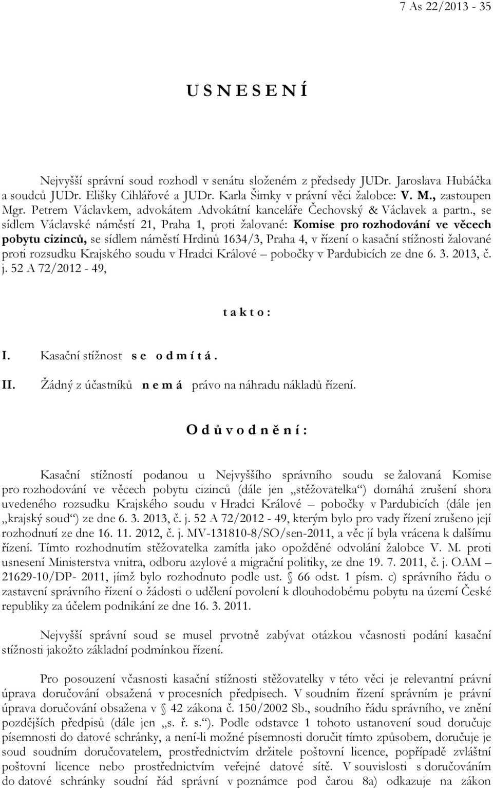 , se sídlem Václavské náměstí 21, Praha 1, proti žalované: Komise pro rozhodování ve věcech pobytu cizinců, se sídlem náměstí Hrdinů 1634/3, Praha 4, v řízení o kasační stížnosti žalované proti