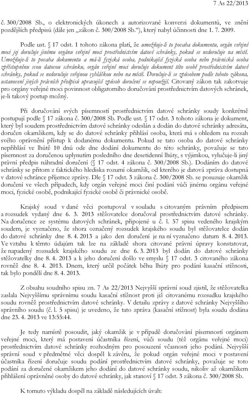 Umožňuje-li to povaha dokumentu a má-li fyzická osoba, podnikající fyzická osoba nebo právnická osoba zpřístupněnu svou datovou schránku, orgán veřejné moci doručuje dokument této osobě