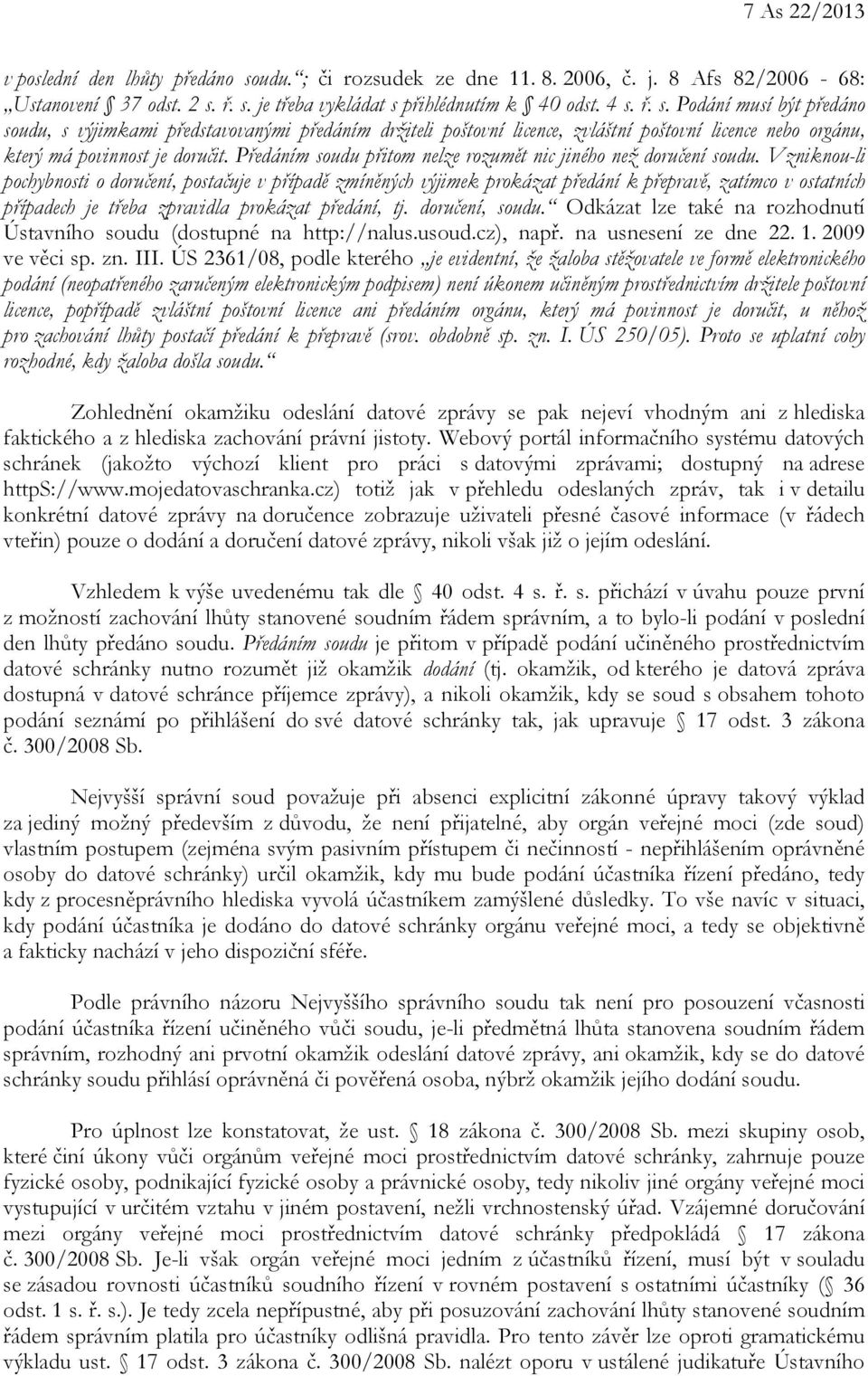 ř. s. je třeba vykládat s přihlédnutím k 40 odst. 4 s. ř. s. Podání musí být předáno soudu, s výjimkami představovanými předáním držiteli poštovní licence, zvláštní poštovní licence nebo orgánu, který má povinnost je doručit.