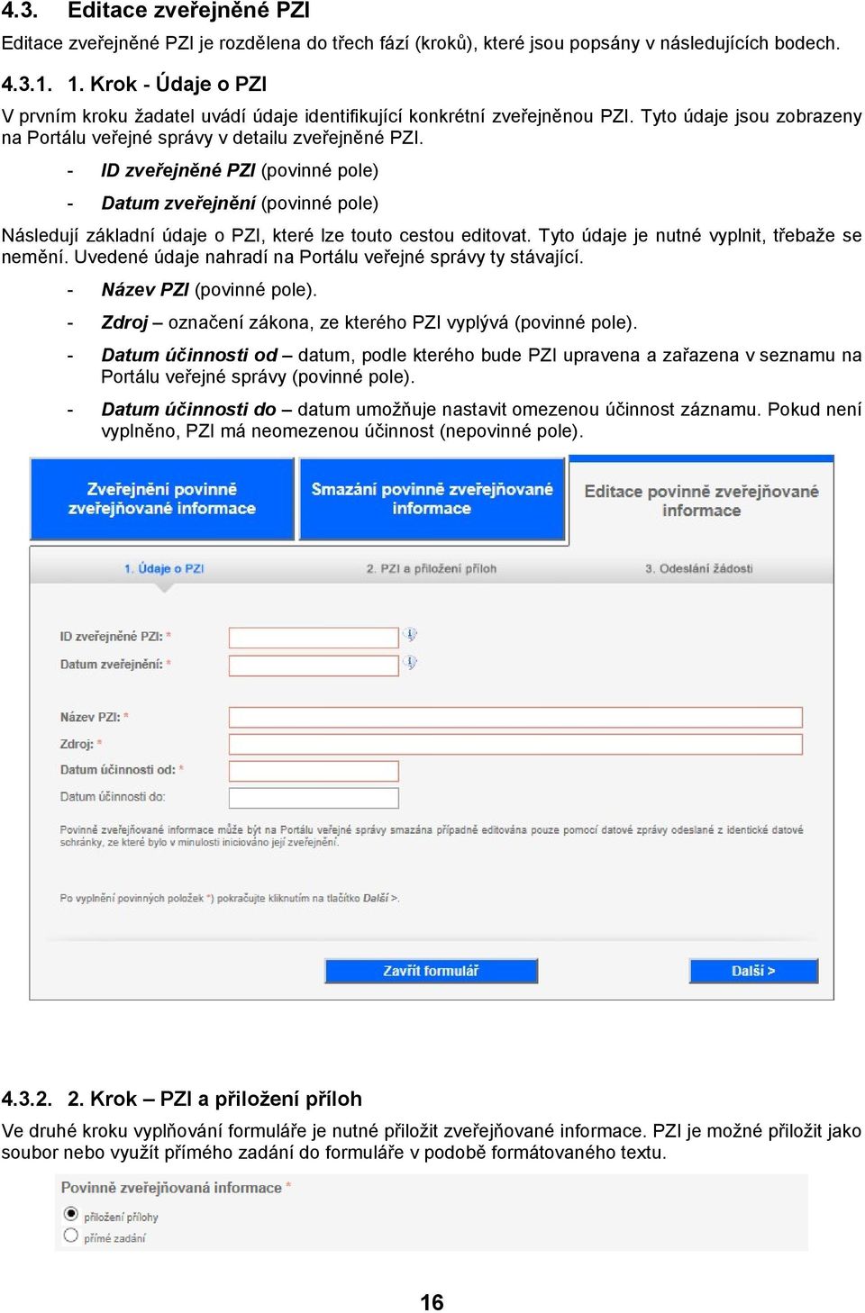 ID zveřejněné PZI (pvinné ple) Datum zveřejnění (pvinné ple) Následují základní údaje PZI, které lze tut cestu editvat. Tyt údaje je nutné vyplnit, třebaže se nemění.