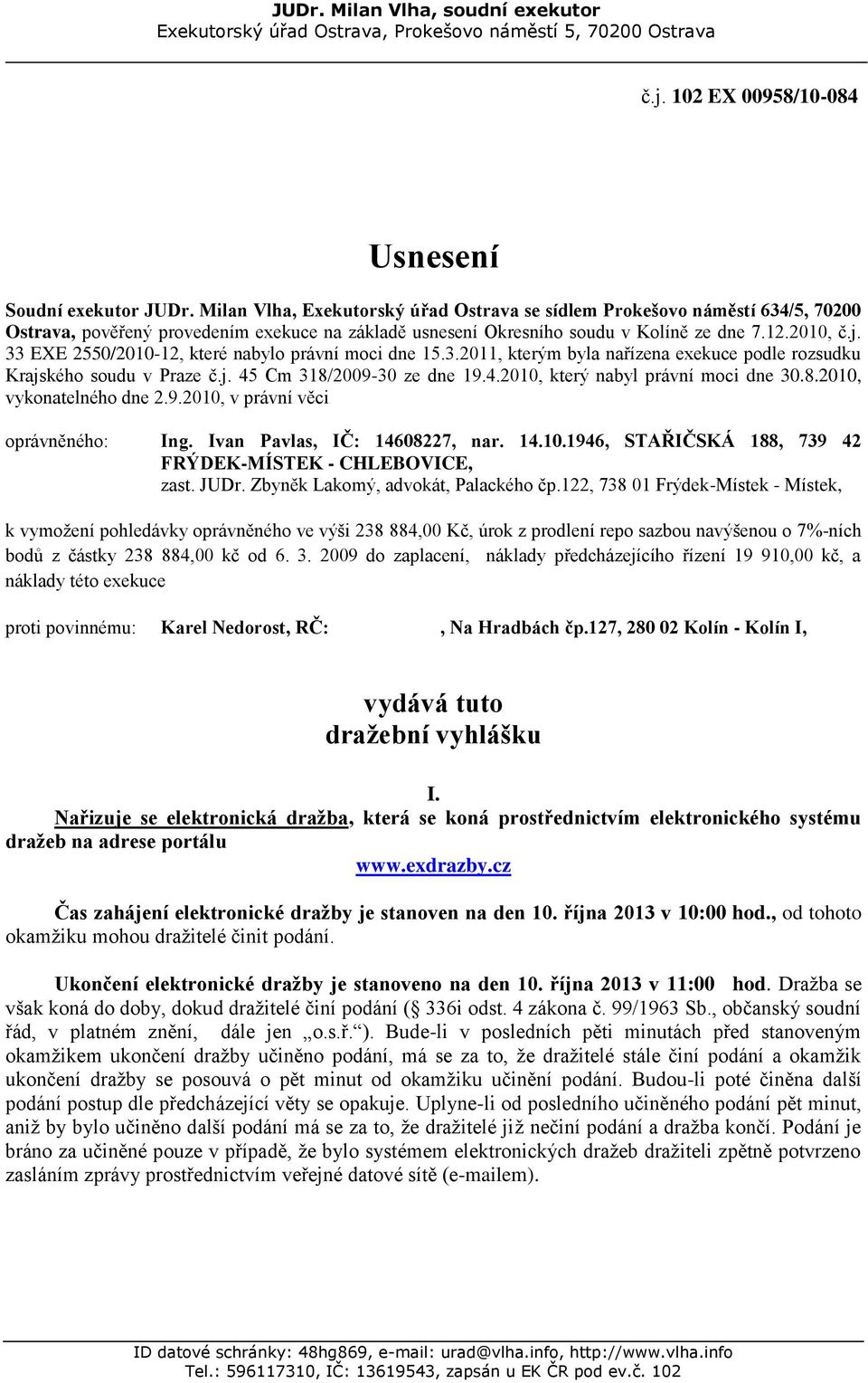 33 EXE 2550/2010-12, které nabylo právní moci dne 15.3.2011, kterým byla nařízena exekuce podle rozsudku Krajského soudu v Praze č.j. 45 Cm 318/2009-30 ze dne 19.4.2010, který nabyl právní moci dne 30.