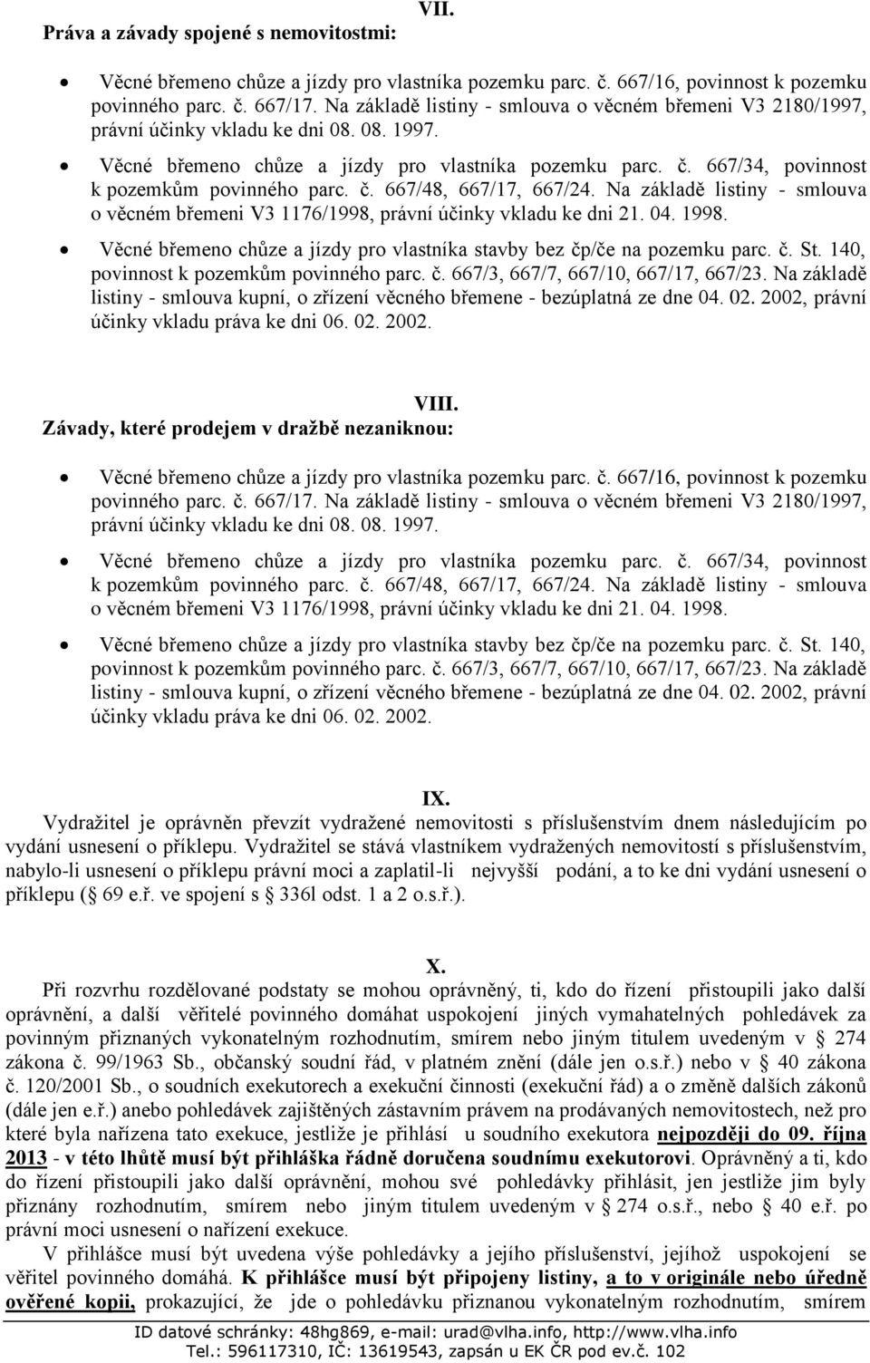 667/34, povinnost k pozemkům povinného parc. č. 667/48, 667/17, 667/24. Na základě listiny - smlouva o věcném břemeni V3 1176/1998, právní účinky vkladu ke dni 21. 04. 1998.