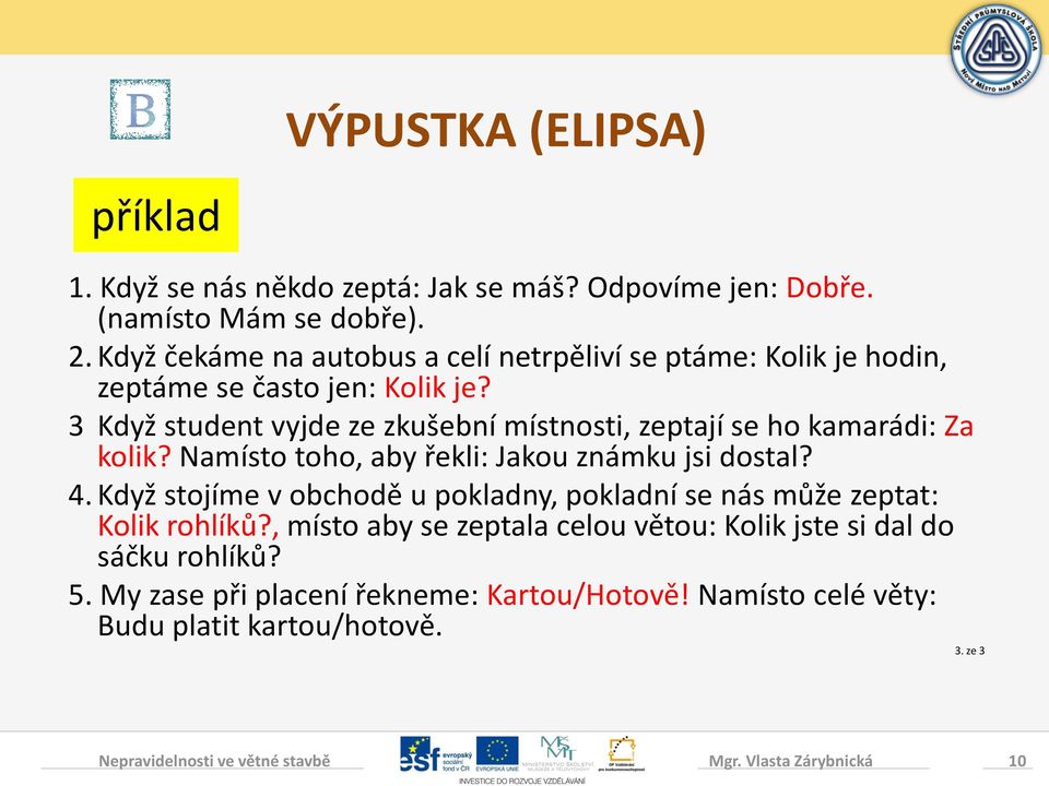 3 Když student vyjde ze zkušební místnosti, zeptají se ho kamarádi: Za kolik? Namísto toho, aby řekli: Jakou známku jsi dostal? 4.