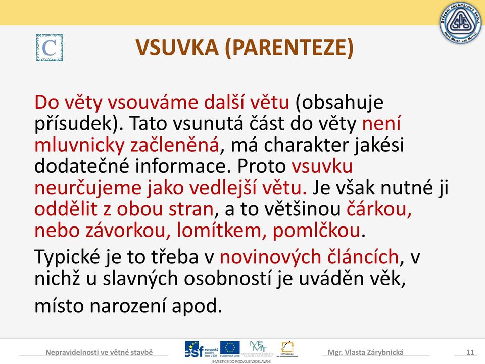 Proto vsuvku neurčujeme jako vedlejší větu.