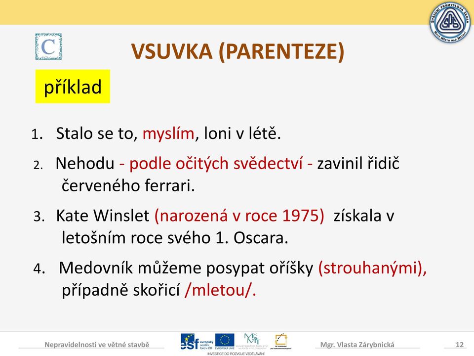 Kate Winslet (narozená v roce 1975) získala v letošním roce svého 1. Oscara. 4.