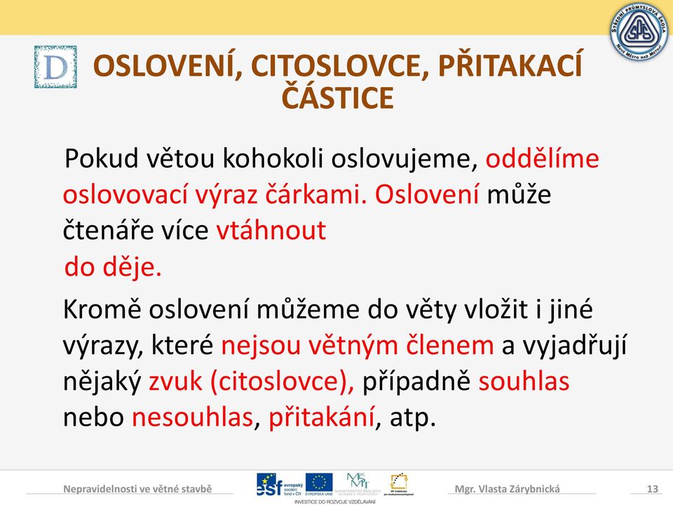 Kromě oslovení můžeme do věty vložit i jiné výrazy, které nejsou větným členem a