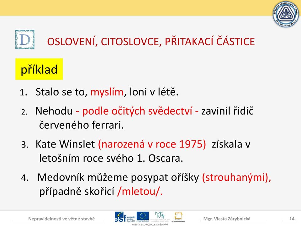 Kate Winslet (narozená v roce 1975) získala v letošním roce svého 1. Oscara. 4.