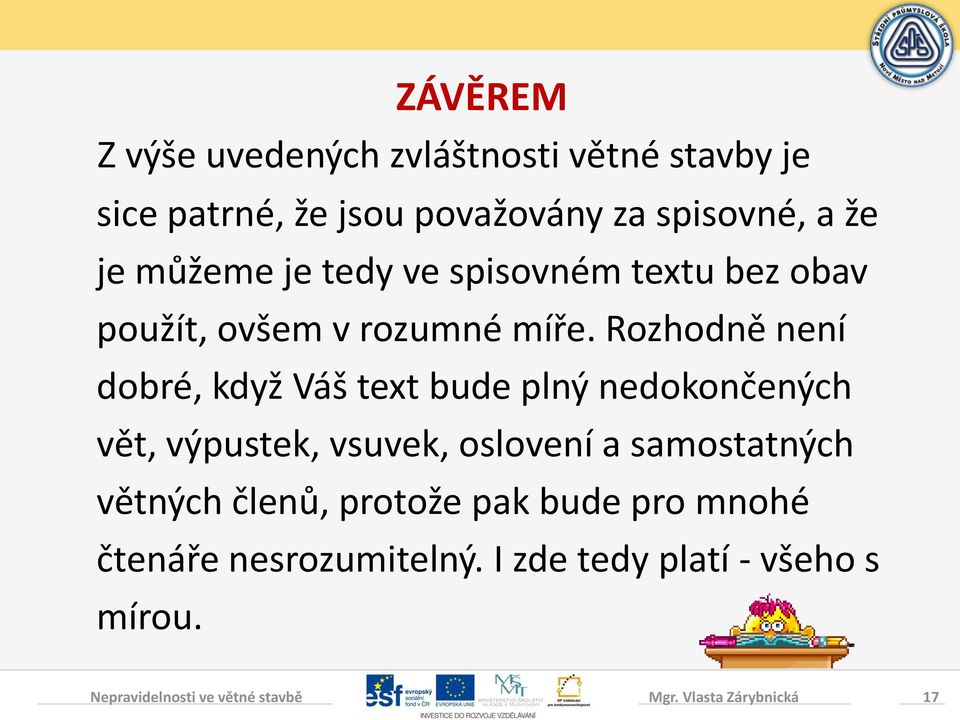 Rozhodně není dobré, když Váš text bude plný nedokončených vět, výpustek, vsuvek, oslovení a