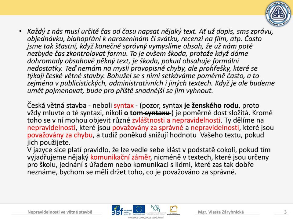 To je ovšem škoda, protože když dáme dohromady obsahově pěkný text, je škoda, pokud obsahuje formální nedostatky.