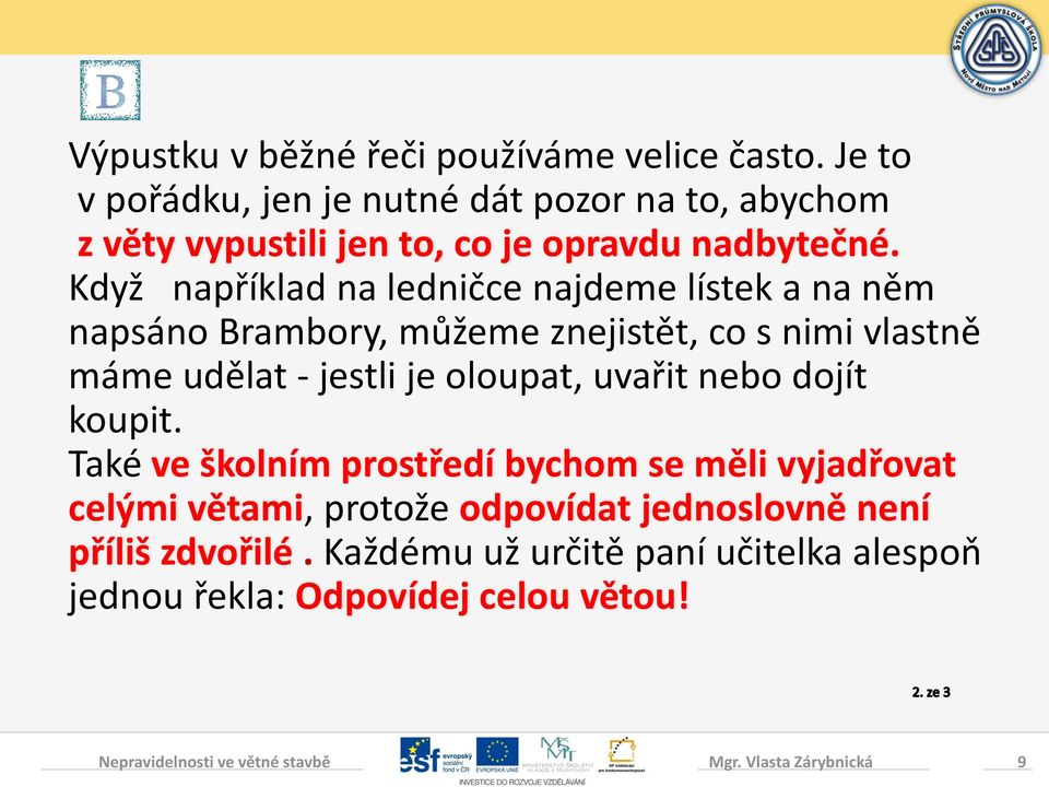 Když například na ledničce najdeme lístek a na něm napsáno Brambory, můžeme znejistět, co s nimi vlastně máme udělat - jestli je