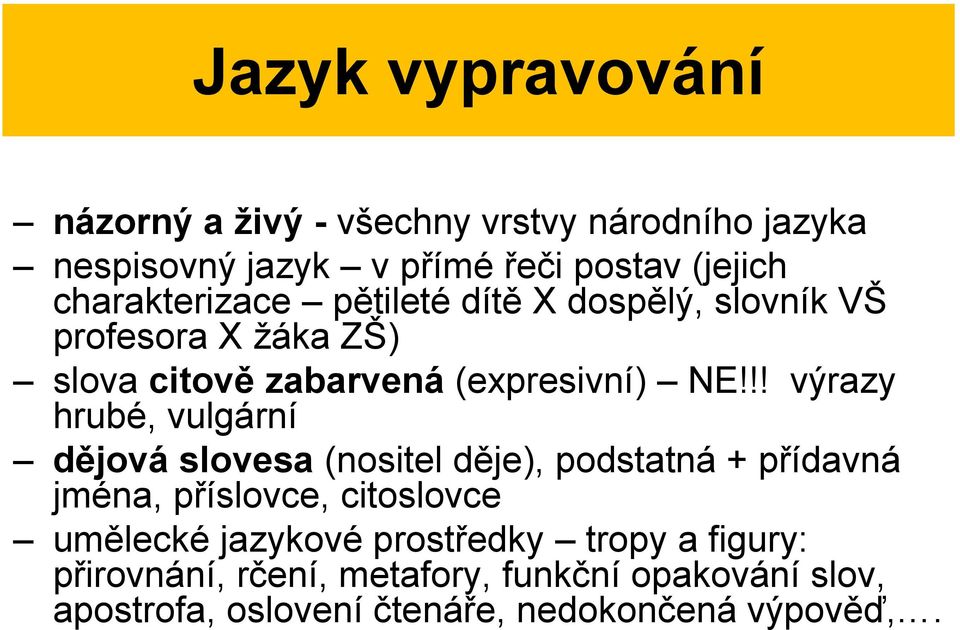 !! výrazy hrubé, vulgární dějová slovesa (nositel děje), podstatná + přídavná jména, příslovce, citoslovce umělecké