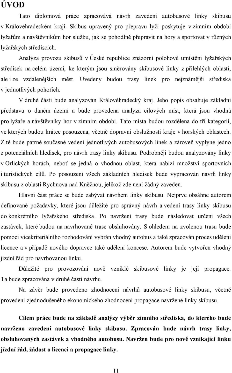 Analýza provozu skibusů v České republice znázorní polohové umístění lyžařských středisek na celém území, ke kterým jsou směrovány skibusové linky z přilehlých oblastí, ale i ze vzdálenějších měst.