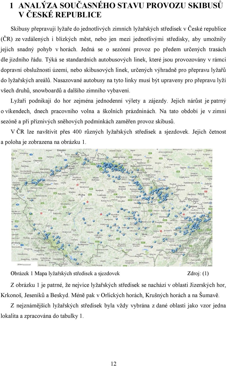 Týká se standardních autobusových linek, které jsou provozovány v rámci dopravní obslužnosti území, nebo skibusových linek, určených výhradně pro přepravu lyžařů do lyžařských areálů.