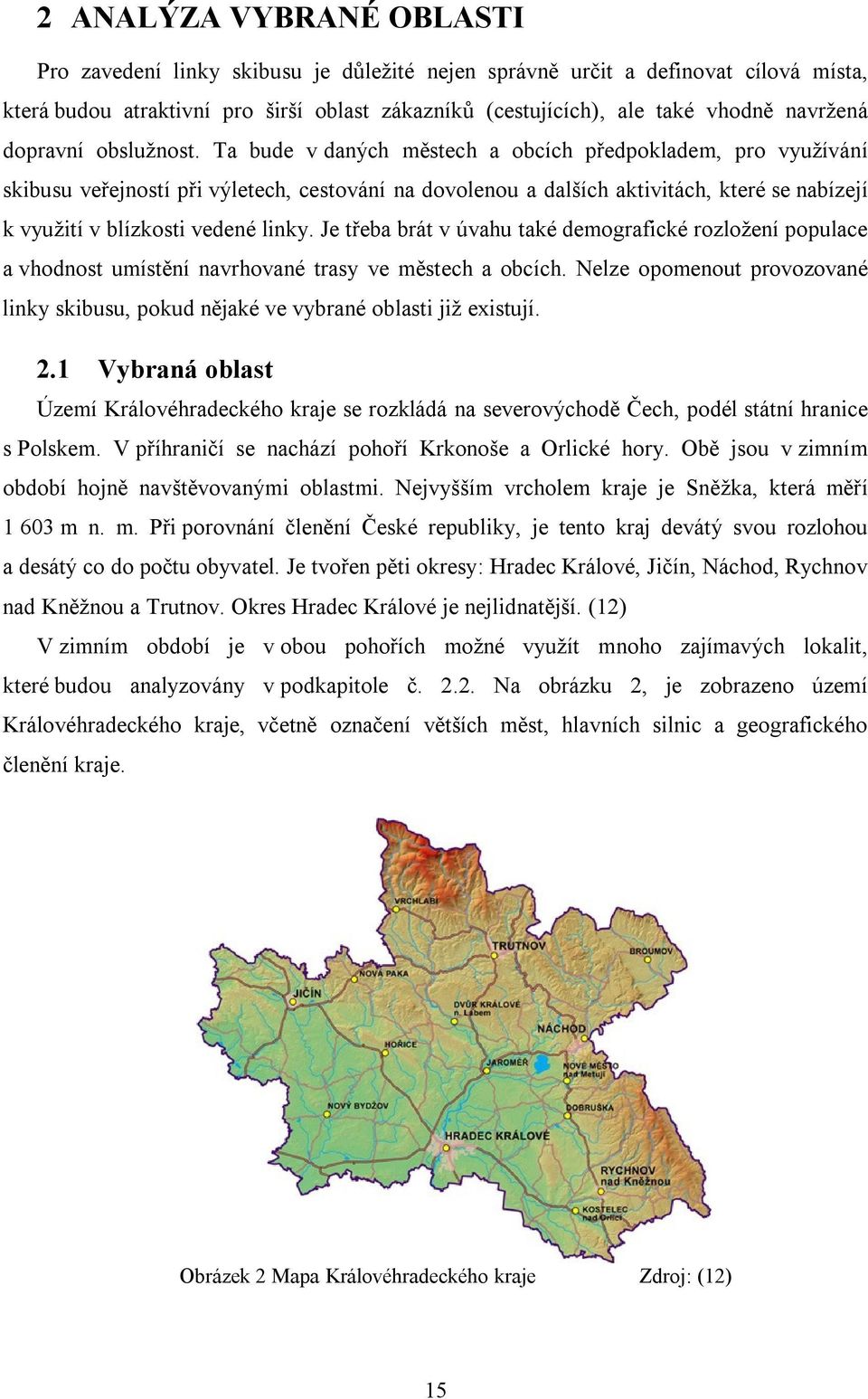 Ta bude v daných městech a obcích předpokladem, pro využívání skibusu veřejností při výletech, cestování na dovolenou a dalších aktivitách, které se nabízejí k využití v blízkosti vedené linky.