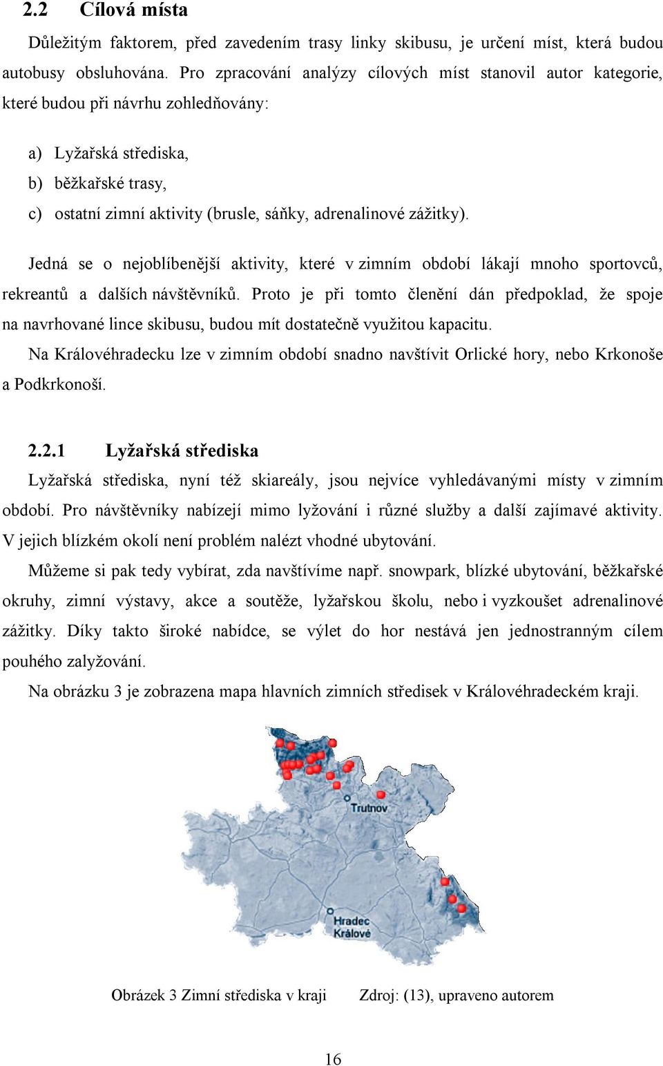 zážitky). Jedná se o nejoblíbenější aktivity, které v zimním období lákají mnoho sportovců, rekreantů a dalších návštěvníků.