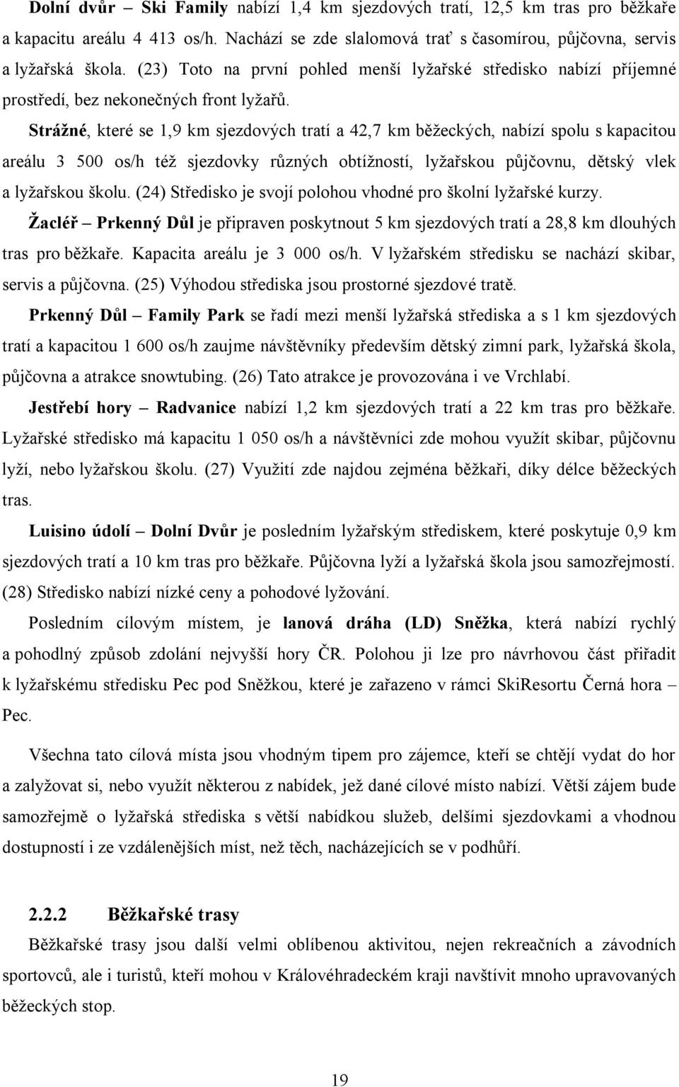 Strážné, které se 1,9 km sjezdových tratí a 42,7 km běžeckých, nabízí spolu s kapacitou areálu 3 500 os/h též sjezdovky různých obtížností, lyžařskou půjčovnu, dětský vlek a lyžařskou školu.