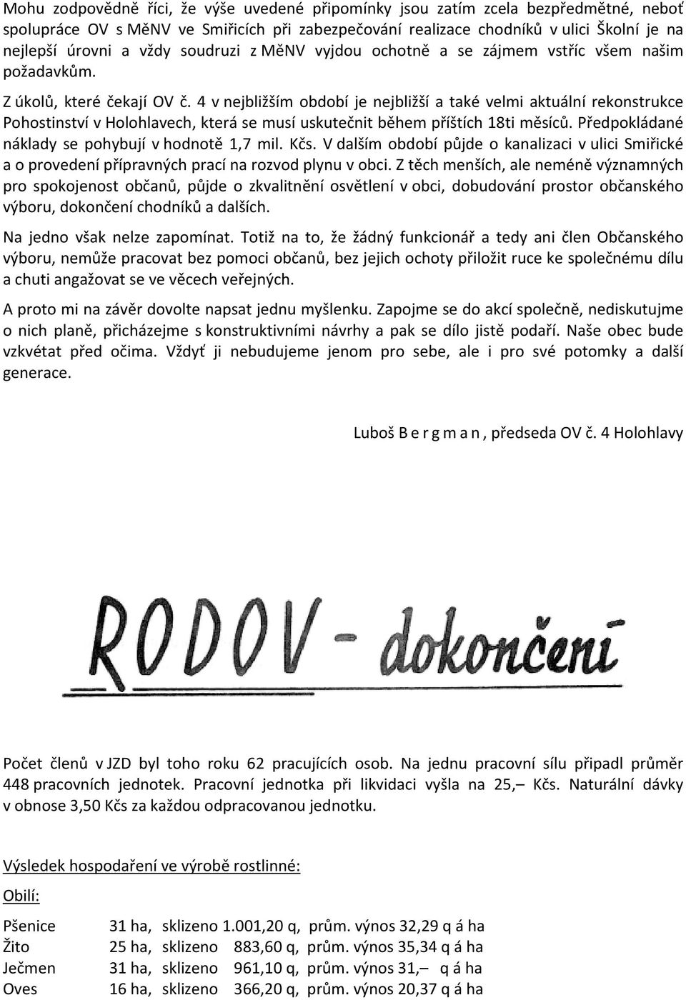 4 v nejbližším období je nejbližší a také velmi aktuální rekonstrukce Pohostinství v Holohlavech, která se musí uskutečnit během příštích 18ti měsíců.