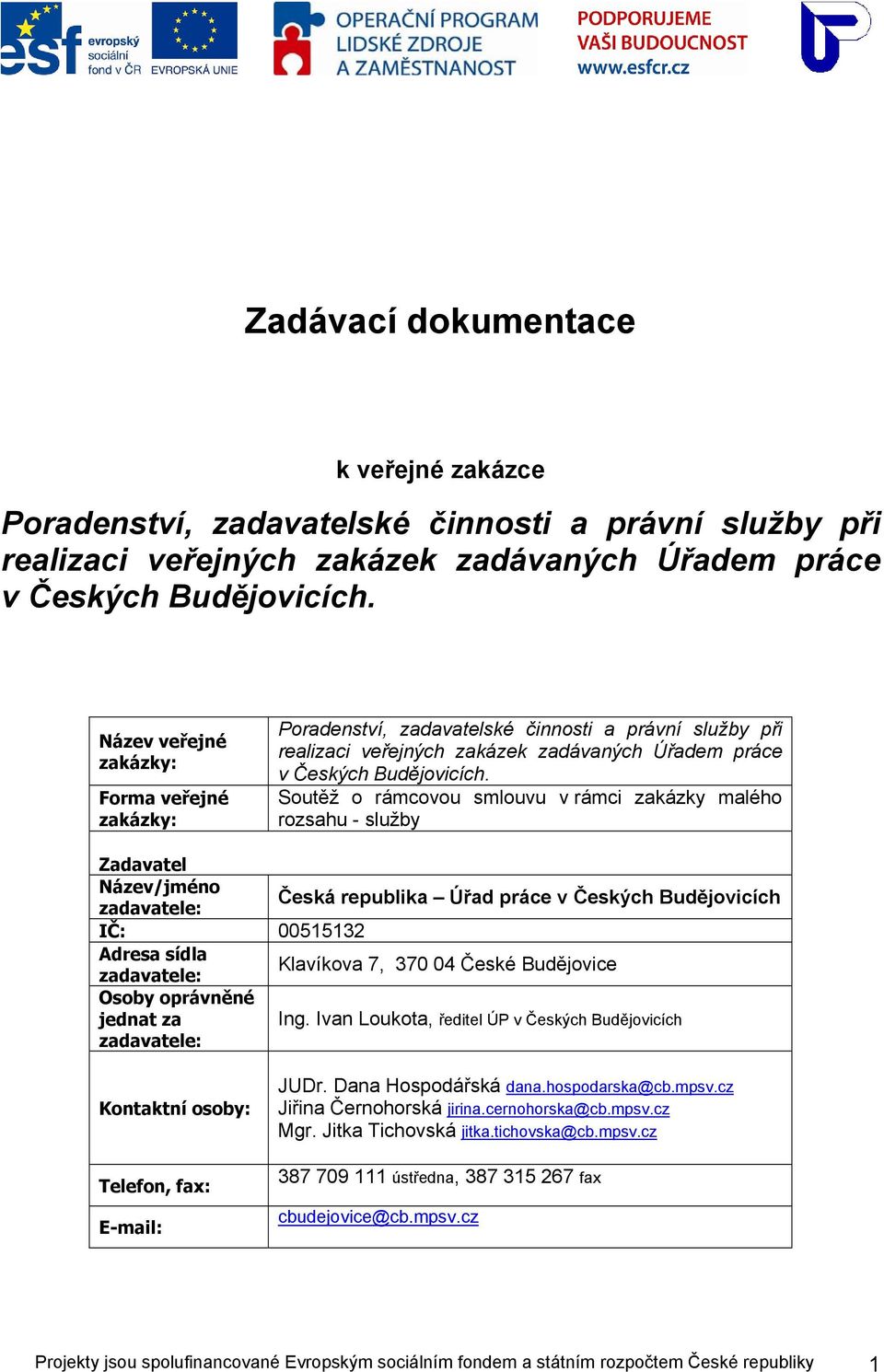 Soutěž o rámcovou smlouvu v rámci zakázky malého rozsahu - služby Zadavatel Název/jméno Česká republika Úřad práce v Českých Budějovicích zadavatele: IČ: 00515132 Adresa sídla Klavíkova 7, 370 04