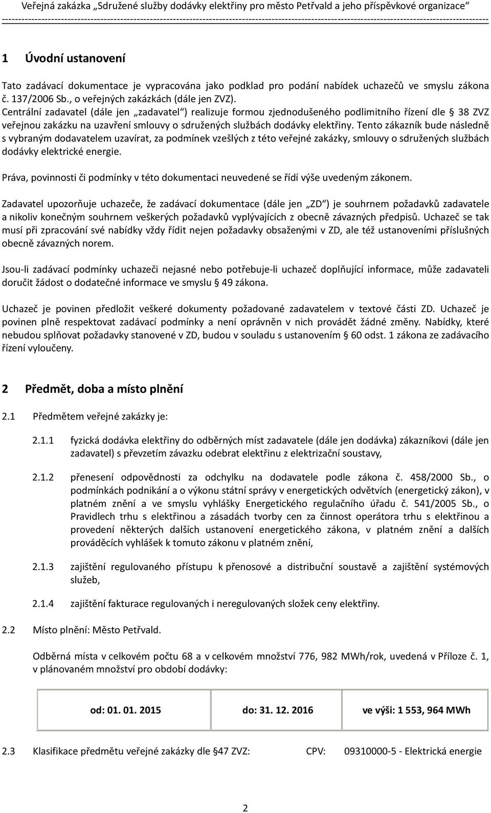 Tento zákazník bude následně s vybraným dodavatelem uzavírat, za podmínek vzešlých z této veřejné zakázky, smlouvy o sdružených službách dodávky elektrické energie.