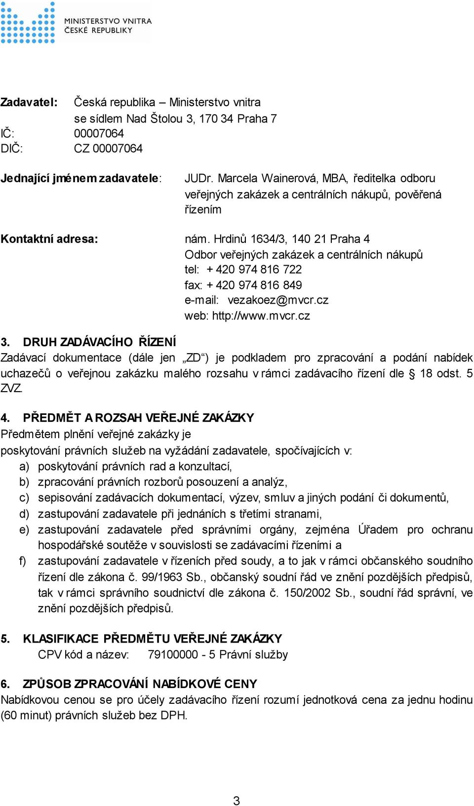 Hrdinů 1634/3, 140 21 Praha 4 Odbor veřejných zakázek a centrálních nákupů tel: + 420 974 816 722 fax: + 420 974 816 849 e-mail: vezakoez@mvcr.cz web: http://www.mvcr.cz 3.