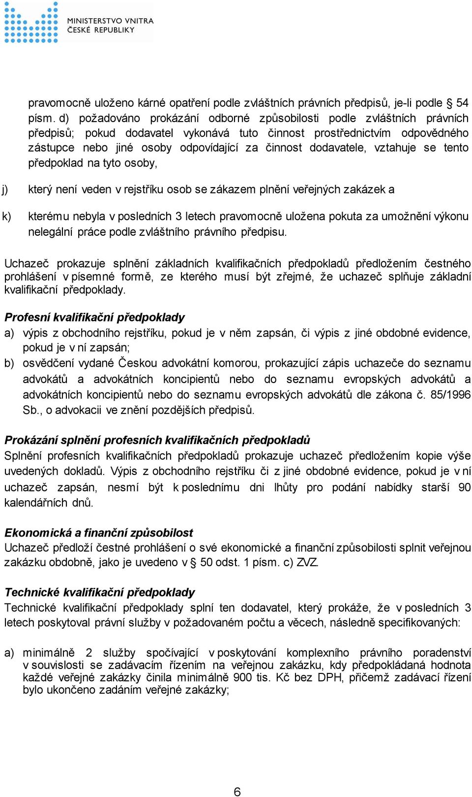 dodavatele, vztahuje se tento předpoklad na tyto osoby, j) který není veden v rejstříku osob se zákazem plnění veřejných zakázek a k) kterému nebyla v posledních 3 letech pravomocně uložena pokuta za